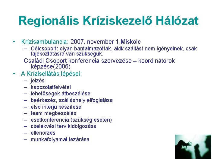 Regionális Kríziskezelő Hálózat • Krízisambulancia: 2007. november 1. Miskolc – Célcsoport: olyan bántalmazottak, akik