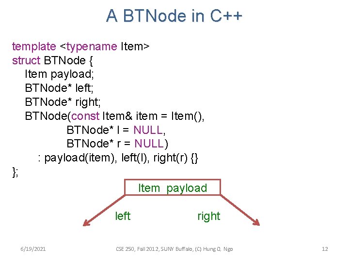 A BTNode in C++ template <typename Item> struct BTNode { Item payload; BTNode* left;
