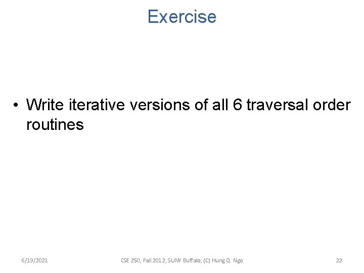 Exercise • Write iterative versions of all 6 traversal order routines 6/19/2021 CSE 250,
