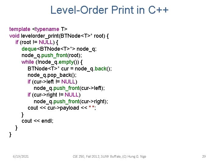 Level-Order Print in C++ template <typename T> void levelorder_print(BTNode<T>* root) { if (root !=