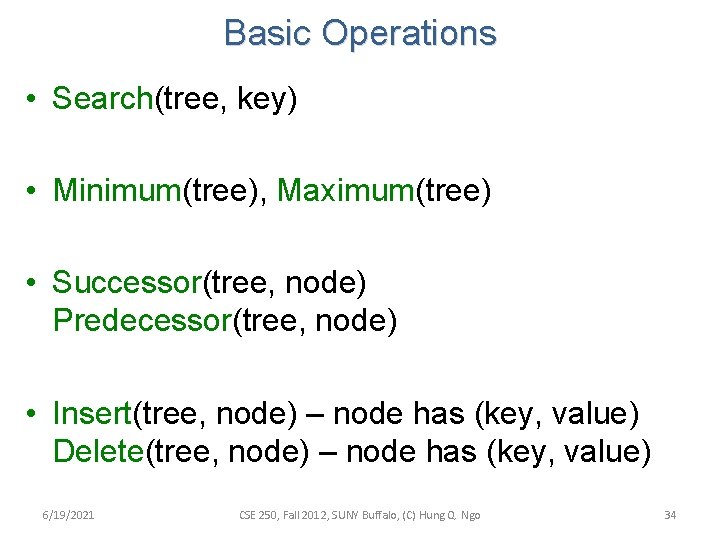 Basic Operations • Search(tree, key) • Minimum(tree), Maximum(tree) • Successor(tree, node) Predecessor(tree, node) •