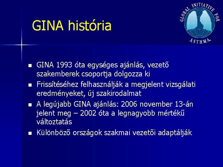GINA história n n GINA 1993 óta egységes ajánlás, vezető szakemberek csoportja dolgozza ki GINA história n n GINA 1993 óta egységes ajánlás, vezető szakemberek csoportja dolgozza ki