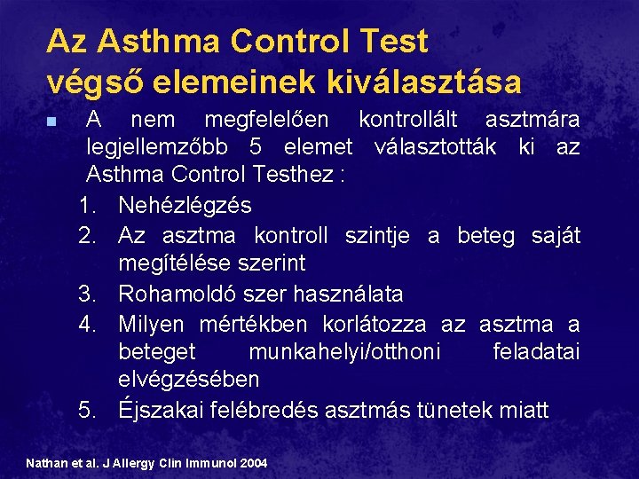 Az Asthma Control Test végső elemeinek kiválasztása n A nem megfelelően kontrollált asztmára legjellemzőbb Az Asthma Control Test végső elemeinek kiválasztása n A nem megfelelően kontrollált asztmára legjellemzőbb