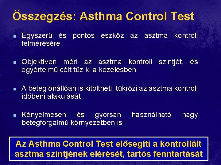 Összegzés: Asthma Control Test n Egyszerű és pontos eszköz az asztma kontroll felmérésére n Összegzés: Asthma Control Test n Egyszerű és pontos eszköz az asztma kontroll felmérésére n