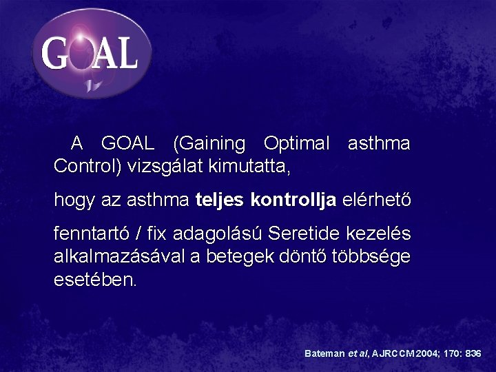 A GOAL (Gaining Optimal asthma Control) vizsgálat kimutatta, hogy az asthma teljes kontrollja elérhető A GOAL (Gaining Optimal asthma Control) vizsgálat kimutatta, hogy az asthma teljes kontrollja elérhető