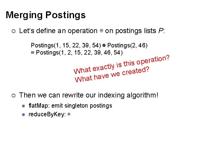 Merging Postings ¢ Let’s define an operation ⊕ on postings lists P: Postings(1, 15,