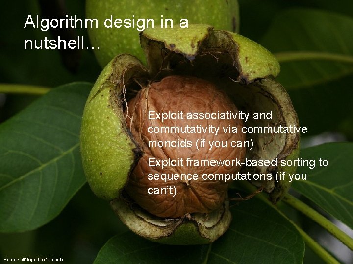 Algorithm design in a nutshell… Exploit associativity and commutativity via commutative monoids (if you