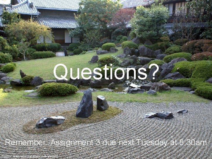 Questions? Remember: Assignment 3 due next Tuesday at 8: 30 am Source: Wikipedia (Japanese