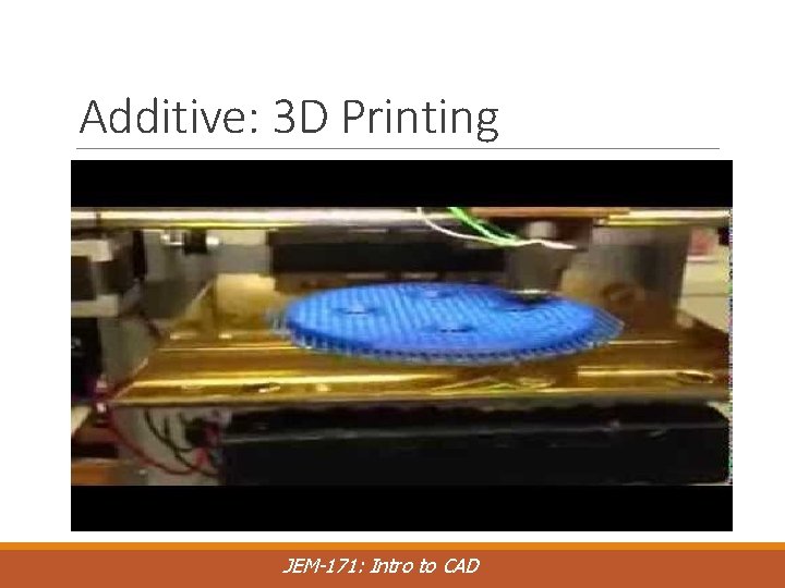 Additive: 3 D Printing JEM-171: Intro to CAD 