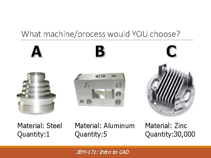 What machine/process would YOU choose? A Material: Steel Quantity: 1 B Material: Aluminum Quantity: