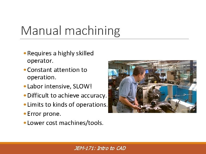 Manual machining • Requires a highly skilled operator. • Constant attention to operation. •