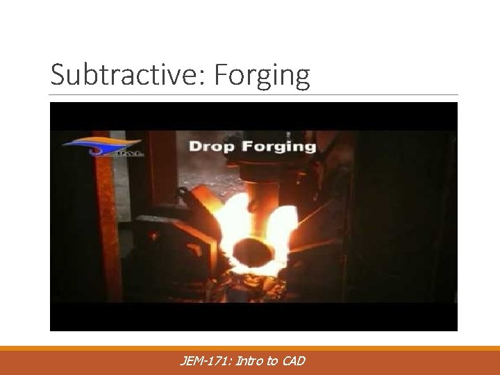 Subtractive: Forging JEM-171: Intro to CAD 