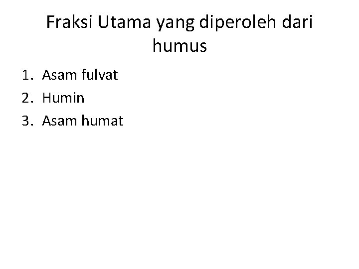 Fraksi Utama yang diperoleh dari humus 1. Asam fulvat 2. Humin 3. Asam humat