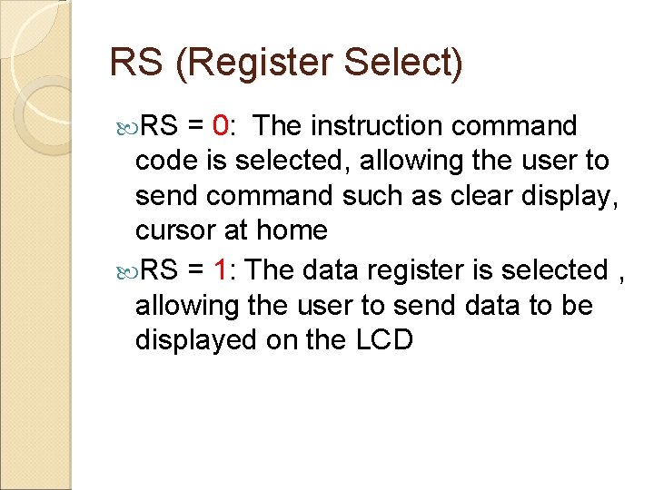 RS (Register Select) RS = 0: The instruction command code is selected, allowing the