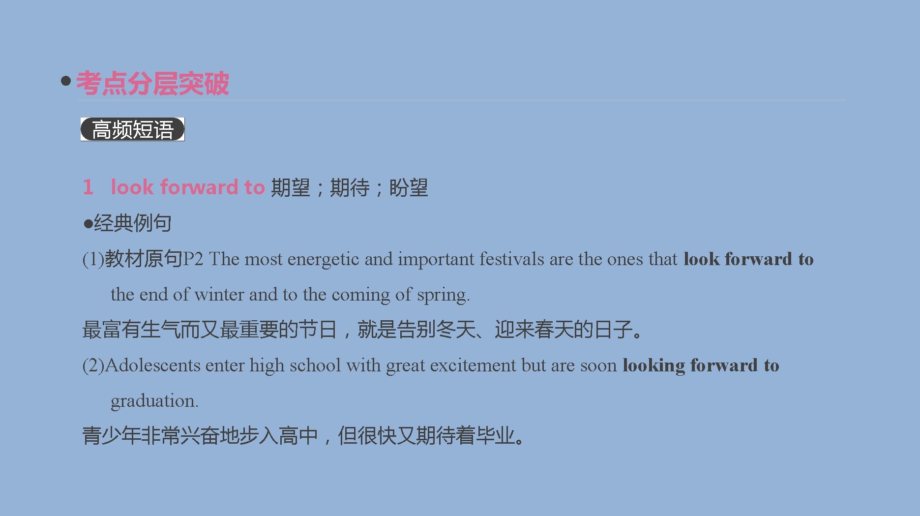 考点分层突破 高频短语 1 look forward to 期望；期待；盼望 ●经典例句 (1)教材原句P 2 The most energetic and