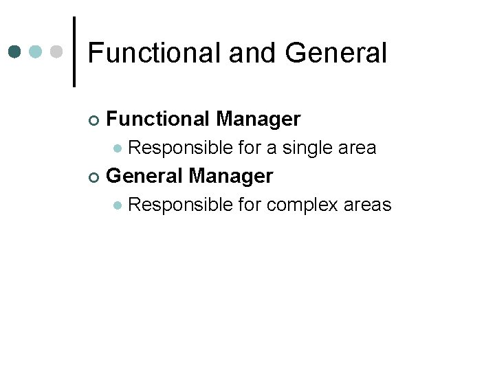 Functional and General ¢ Functional Manager l ¢ Responsible for a single area General