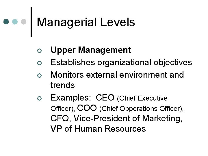 Managerial Levels ¢ ¢ Upper Management Establishes organizational objectives Monitors external environment and trends