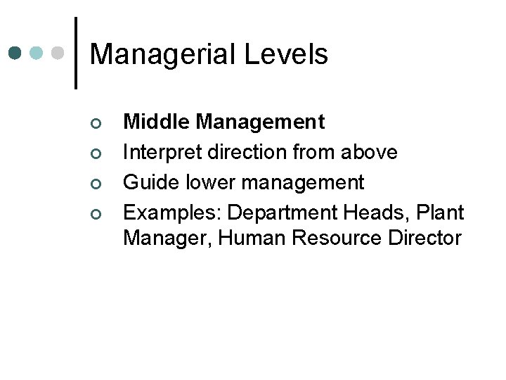 Managerial Levels ¢ ¢ Middle Management Interpret direction from above Guide lower management Examples: