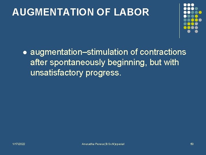 AUGMENTATION OF LABOR l 1/17/2022 augmentation–stimulation of contractions after spontaneously beginning, but with unsatisfactory