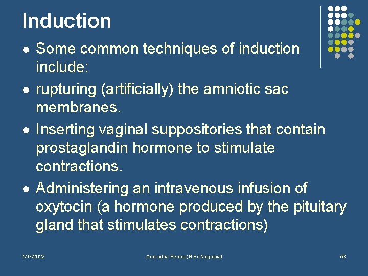 Induction l l Some common techniques of induction include: rupturing (artificially) the amniotic sac
