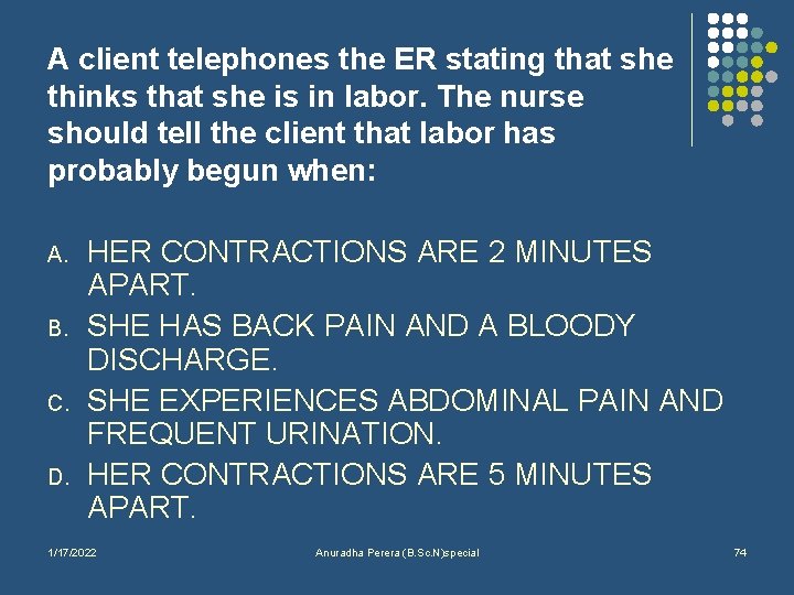 A client telephones the ER stating that she thinks that she is in labor.