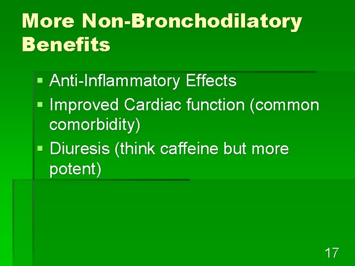 More Non-Bronchodilatory Benefits § Anti-Inflammatory Effects § Improved Cardiac function (common comorbidity) § Diuresis