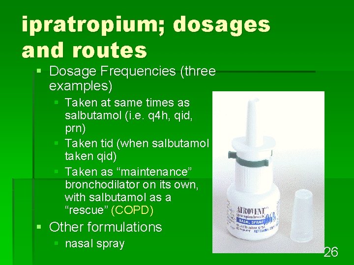 ipratropium; dosages and routes § Dosage Frequencies (three examples) § Taken at same times