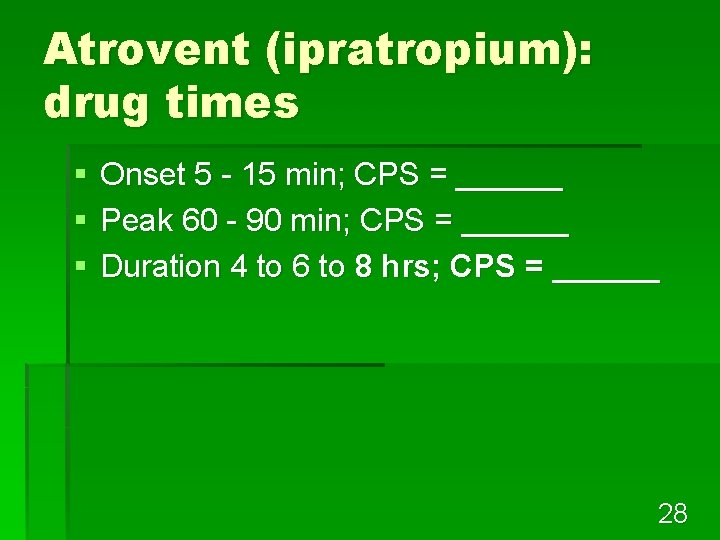 Atrovent (ipratropium): drug times § § § Onset 5 - 15 min; CPS =