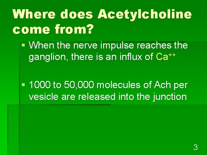 Where does Acetylcholine come from? § When the nerve impulse reaches the ganglion, there