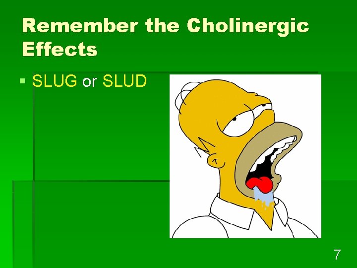 Remember the Cholinergic Effects § SLUG or SLUD 7 
