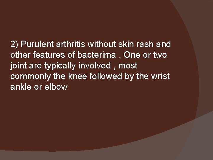 2) Purulent arthritis without skin rash and other features of bacterima. One or two