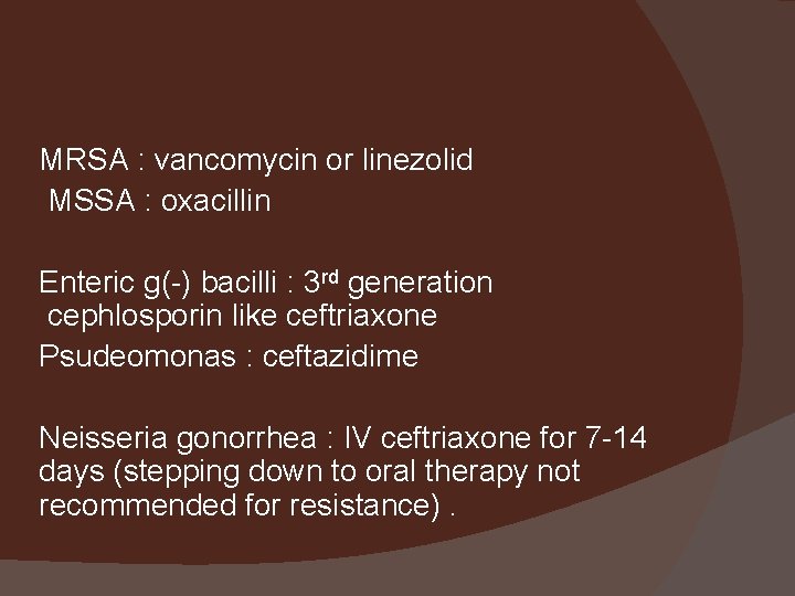 MRSA : vancomycin or linezolid MSSA : oxacillin Enteric g(-) bacilli : 3 rd