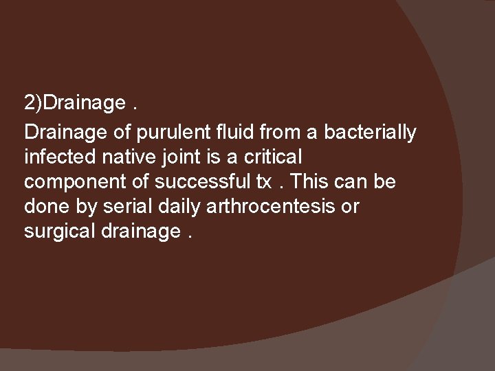 2)Drainage of purulent fluid from a bacterially infected native joint is a critical component