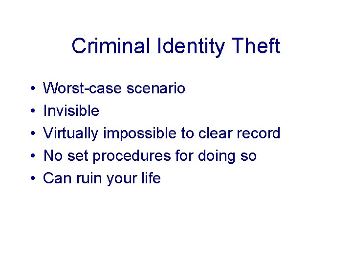 Criminal Identity Theft • • • Worst-case scenario Invisible Virtually impossible to clear record