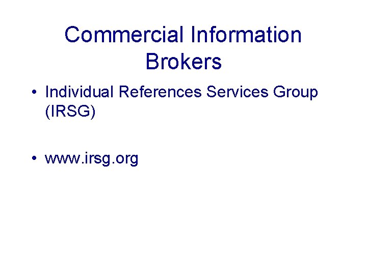 Commercial Information Brokers • Individual References Services Group (IRSG) • www. irsg. org 