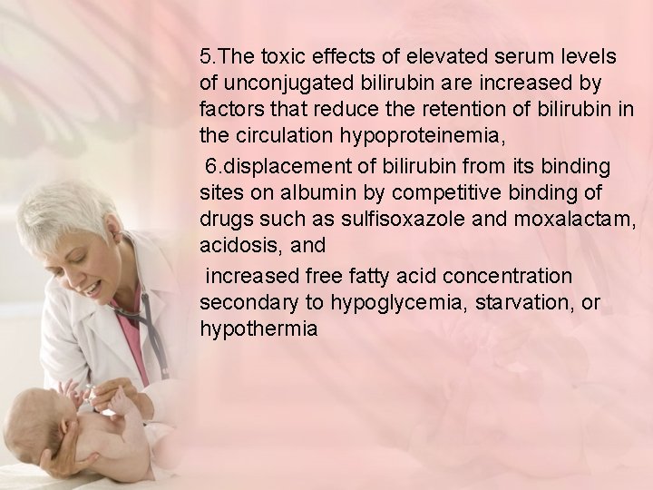 5. The toxic effects of elevated serum levels of unconjugated bilirubin are increased by