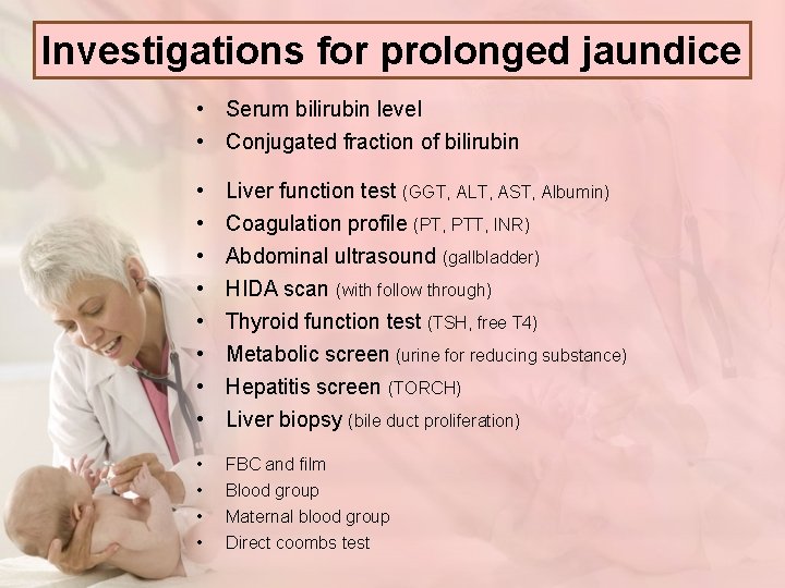 Investigations for prolonged jaundice • Serum bilirubin level • Conjugated fraction of bilirubin •