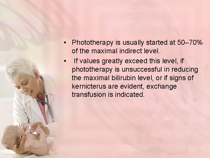  • Phototherapy is usually started at 50– 70% of the maximal indirect level.