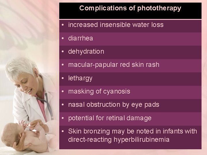 Complications of phototherapy • increased insensible water loss • diarrhea • dehydration • macular-papular
