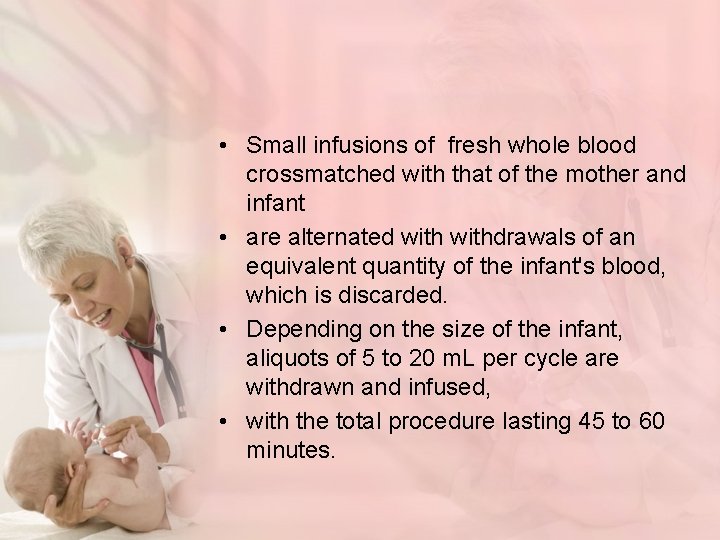  • Small infusions of fresh whole blood crossmatched with that of the mother