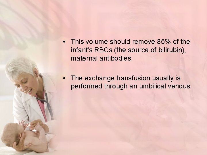  • This volume should remove 85% of the infant's RBCs (the source of