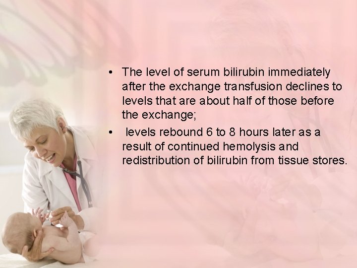  • The level of serum bilirubin immediately after the exchange transfusion declines to