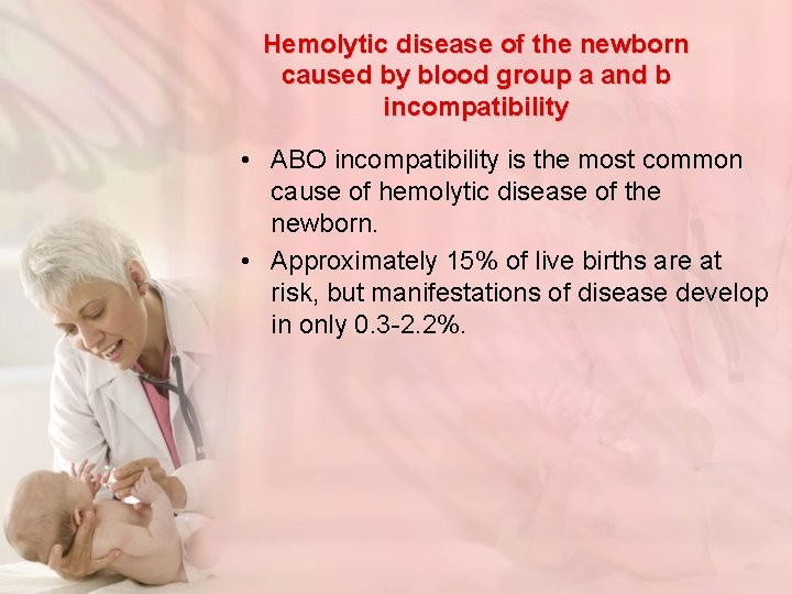 Hemolytic disease of the newborn caused by blood group a and b incompatibility •