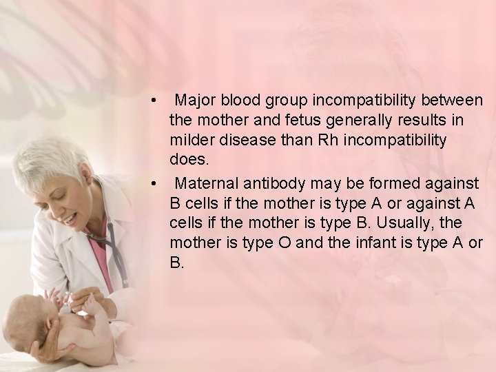  • Major blood group incompatibility between the mother and fetus generally results in