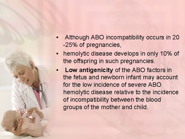  • Although ABO incompatibility occurs in 20 -25% of pregnancies, • hemolytic disease