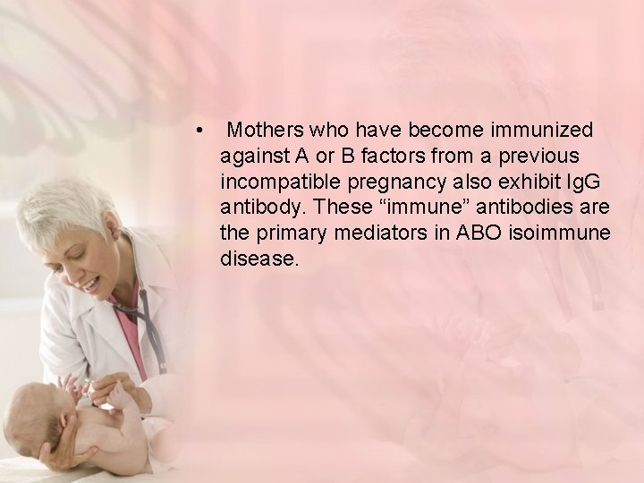  • Mothers who have become immunized against A or B factors from a