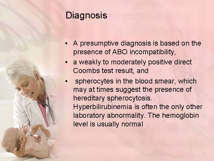 Diagnosis • A presumptive diagnosis is based on the presence of ABO incompatibility, •