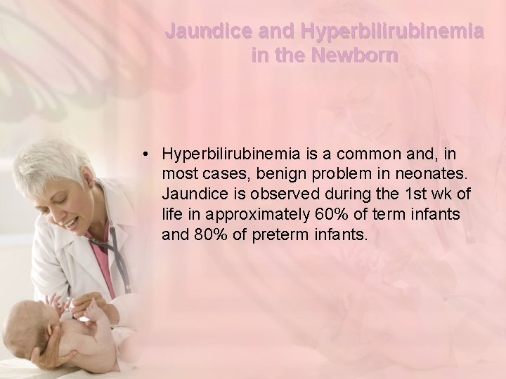 Jaundice and Hyperbilirubinemia in the Newborn • Hyperbilirubinemia is a common and, in most