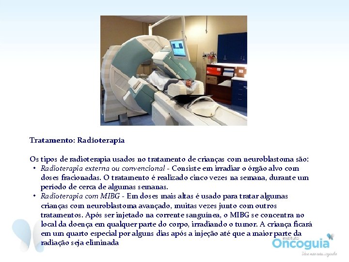 Tratamento: Radioterapia Os tipos de radioterapia usados no tratamento de crianças com neuroblastoma são: