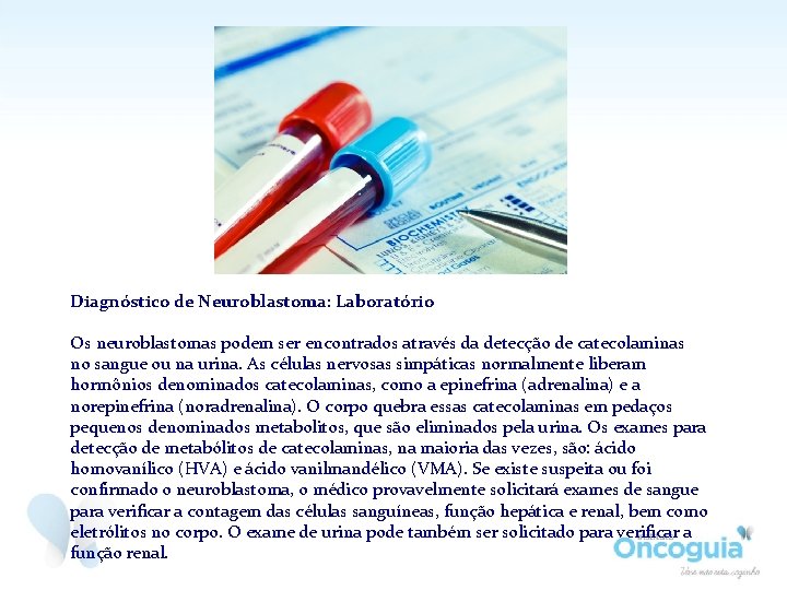 Diagnóstico de Neuroblastoma: Laboratório Os neuroblastomas podem ser encontrados através da detecção de catecolaminas